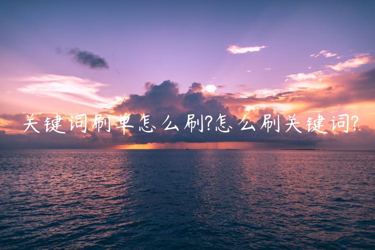 關(guān)鍵詞刷單怎么刷?怎么刷關(guān)鍵詞?